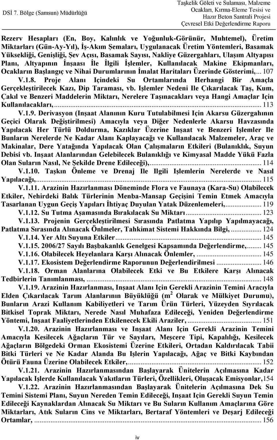 Gösterimi,... 107 V.1.8. Proje Alanı Içindeki Su Ortamlarında Herhangi Bir Amaçla GerçekleĢtirilecek Kazı, Dip Taraması, vb.