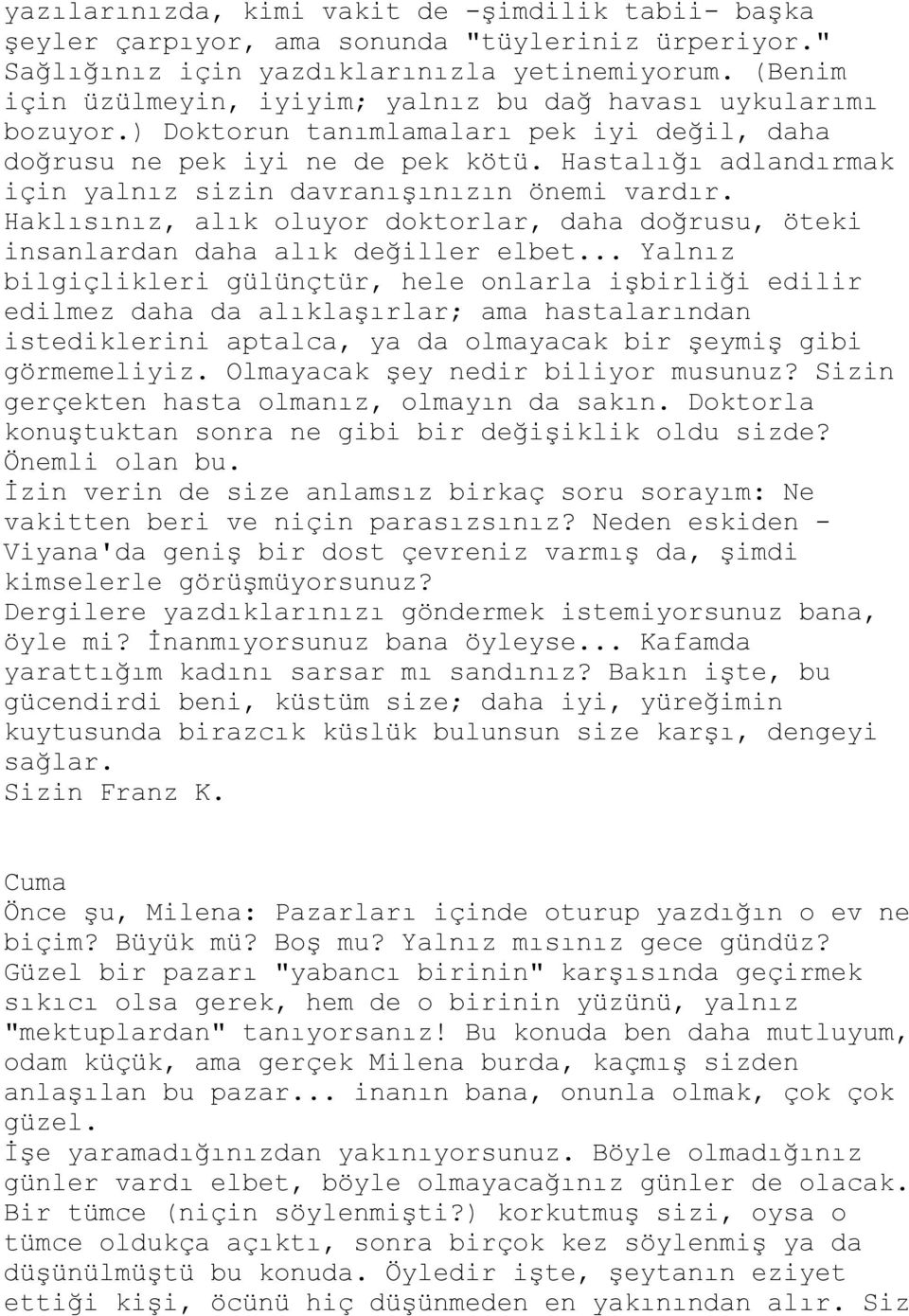 Hastalığı adlandırmak için yalnız sizin davranıģınızın önemi vardır. Haklısınız, alık oluyor doktorlar, daha doğrusu, öteki insanlardan daha alık değiller elbet.