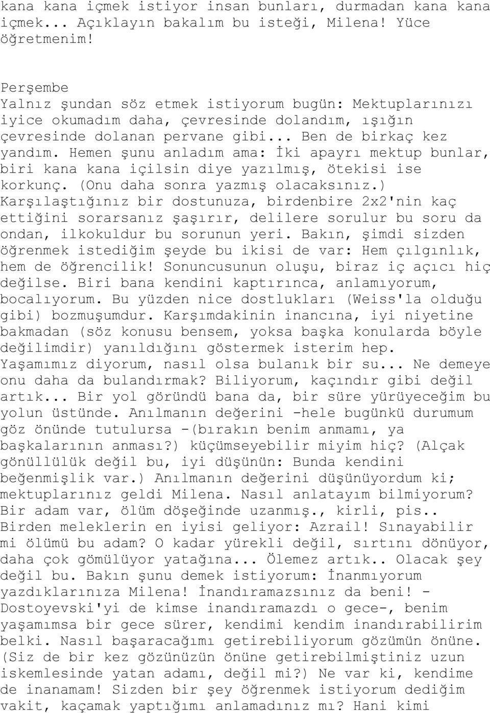 Hemen Ģunu anladım ama: Ġki apayrı mektup bunlar, biri kana kana içilsin diye yazılmıģ, ötekisi ise korkunç. (Onu daha sonra yazmıģ olacaksınız.