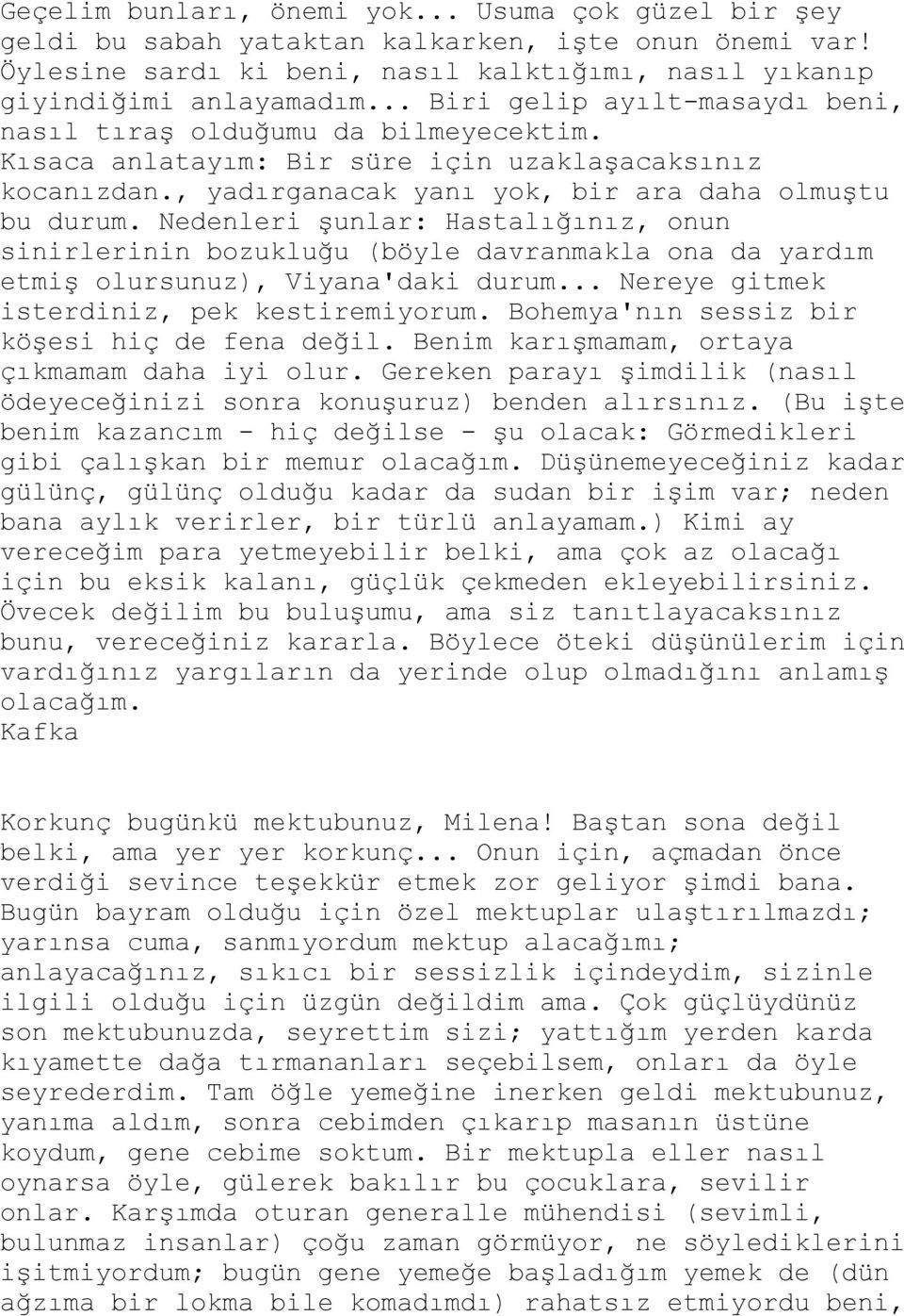 Nedenleri Ģunlar: Hastalığınız, onun sinirlerinin bozukluğu (böyle davranmakla ona da yardım etmiģ olursunuz), Viyana'daki durum... Nereye gitmek isterdiniz, pek kestiremiyorum.