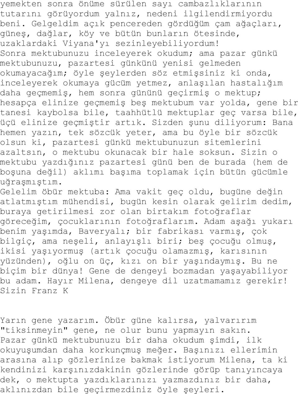 Sonra mektubunuzu inceleyerek okudum; ama pazar günkü mektubunuzu, pazartesi günkünü yenisi gelmeden okumayacağım; öyle Ģeylerden söz etmiģsiniz ki onda, inceleyerek okumaya gücüm yetmez, anlaģılan