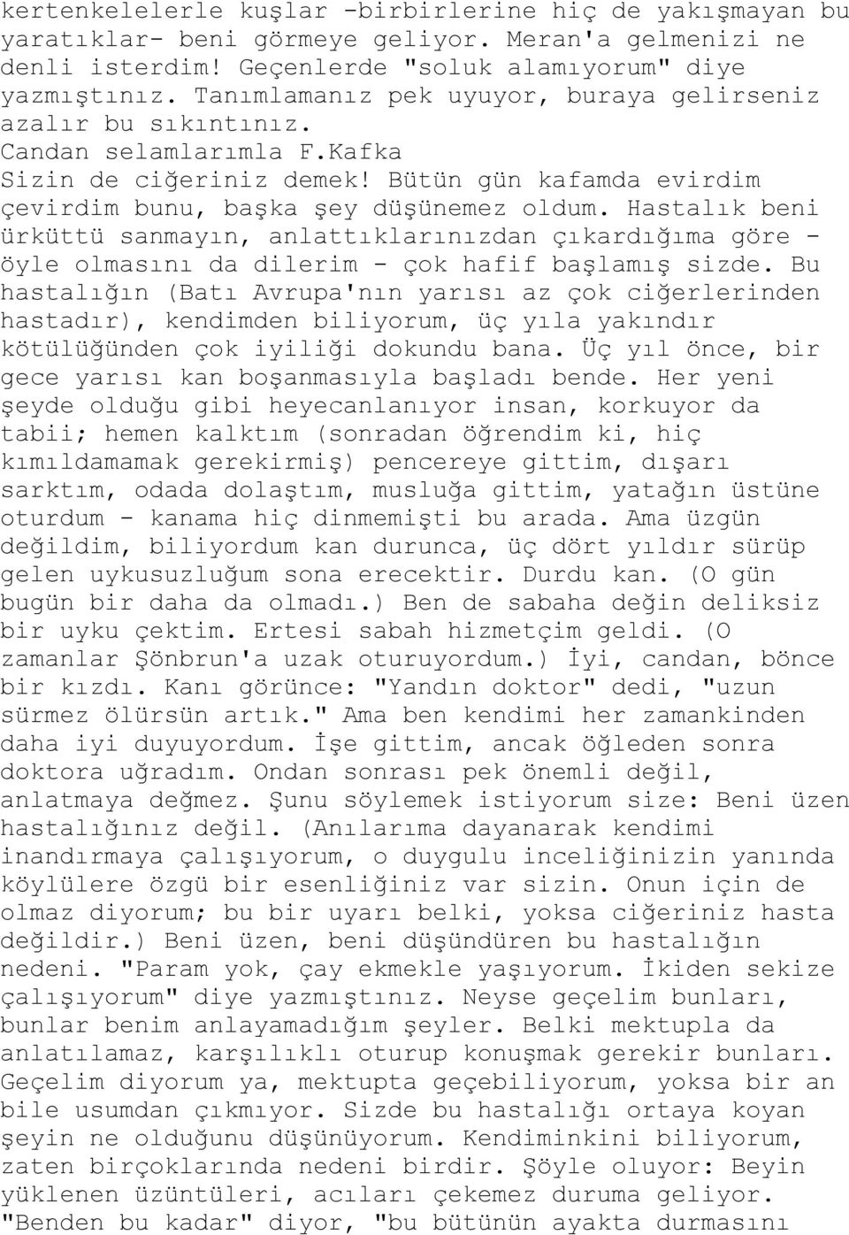 Hastalık beni ürküttü sanmayın, anlattıklarınızdan çıkardığıma göre - öyle olmasını da dilerim - çok hafif baģlamıģ sizde.