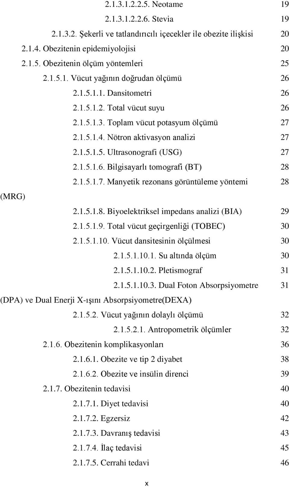 1.5.1.7. Manyetik rezonans görüntüleme yöntemi (MRG) 2.1.5.1.8. Biyoelektriksel impedans analizi (BIA) 2.1.5.1.9. Total vücut geçirgenliği (TOBEC) 2.1.5.1.10. Vücut dansitesinin ölçülmesi 2.1.5.1.10.1. Su altında ölçüm 2.