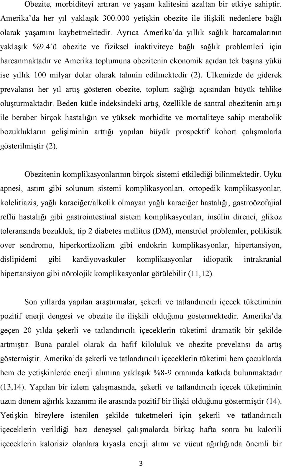 4 ü obezite ve fiziksel inaktiviteye bağlı sağlık problemleri için harcanmaktadır ve Amerika toplumuna obezitenin ekonomik açıdan tek başına yükü ise yıllık 100 milyar dolar olarak tahmin