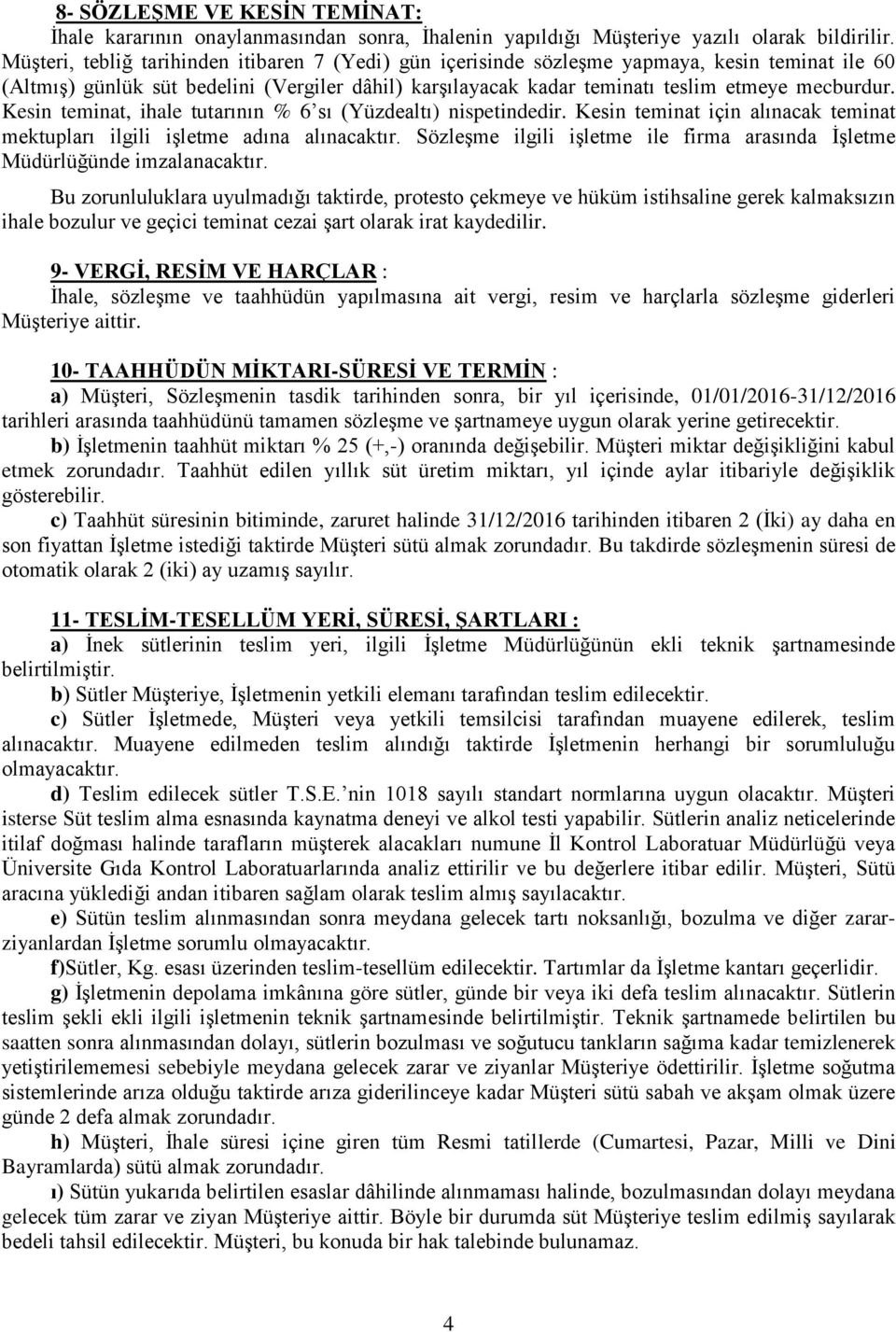 Kesin teminat, ihale tutarının % 6 sı (Yüzdealtı) nispetindedir. Kesin teminat için alınacak teminat mektupları ilgili işletme adına alınacaktır.