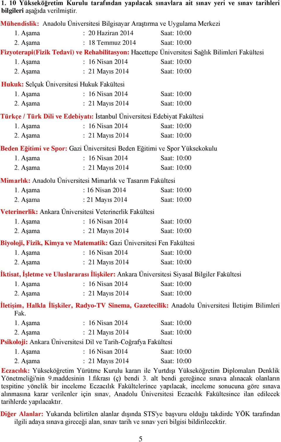 AĢama : 16 Nisan 2014 Saat : 10:00 2. AĢama : 21 Mayıs 2014 Saat : 10:00 Hukuk: Selçuk Üniversitesi Hukuk Fakültesi 1. AĢama : 16 Nisan 2014 Saat : 10:00 2.