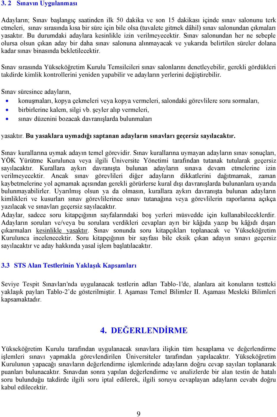 Sınav salonundan her ne sebeple olursa olsun çıkan aday bir daha sınav salonuna alınmayacak ve yukarıda belirtilen süreler dolana kadar sınav binasında bekletilecektir.