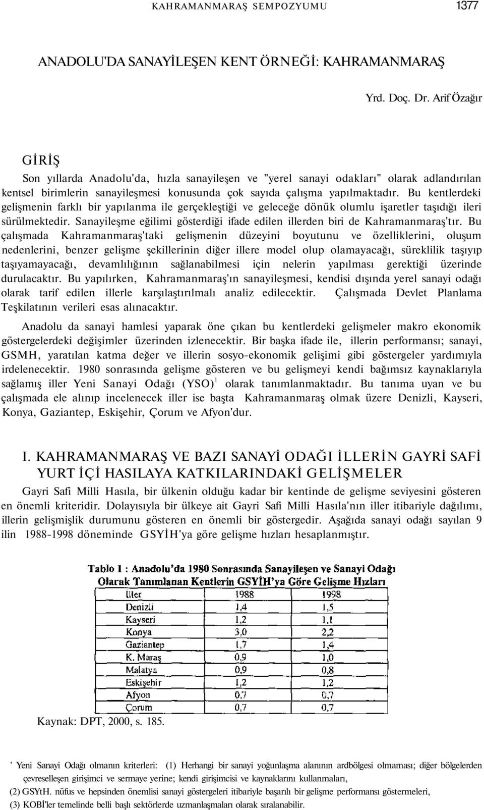 Bu kentlerdeki gelişmenin farklı bir yapılanma ile gerçekleştiği ve geleceğe dönük olumlu işaretler taşıdığı ileri sürülmektedir.