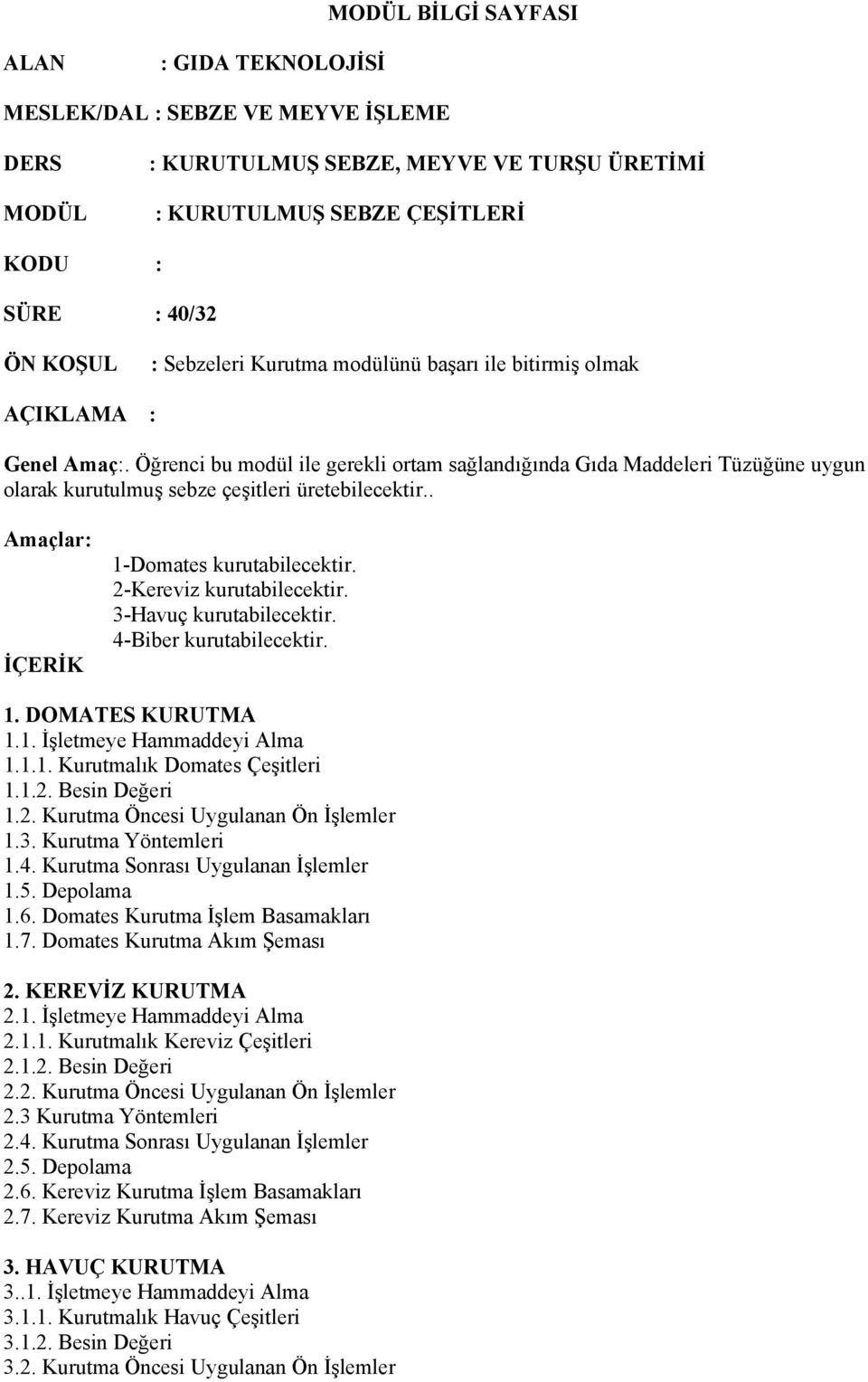 Öğrenci bu modül ile gerekli ortam sağlandığında Gıda Maddeleri Tüzüğüne uygun olarak kurutulmuş sebze çeşitleri üretebilecektir.. Amaçlar: İÇERİK 1-Domates kurutabilecektir.