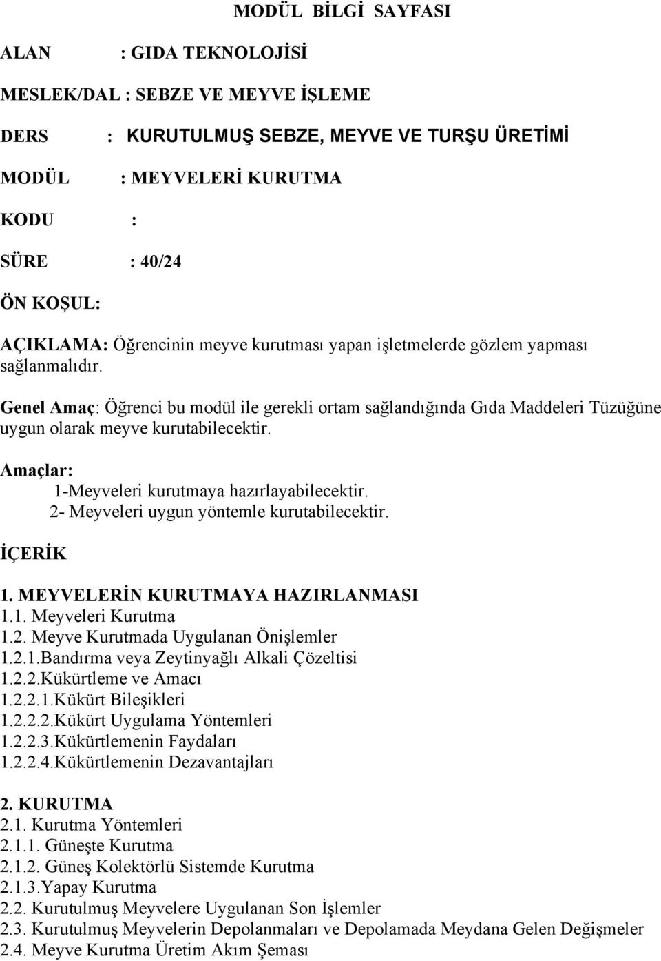 Amaçlar: 1-Meyveleri kurutmaya hazırlayabilecektir. 2- Meyveleri uygun yöntemle kurutabilecektir. İÇERİK 1. MEYVELERİN KURUTMAYA HAZIRLANMASI 1.1. Meyveleri Kurutma 1.2. Meyve Kurutmada Uygulanan Önişlemler 1.