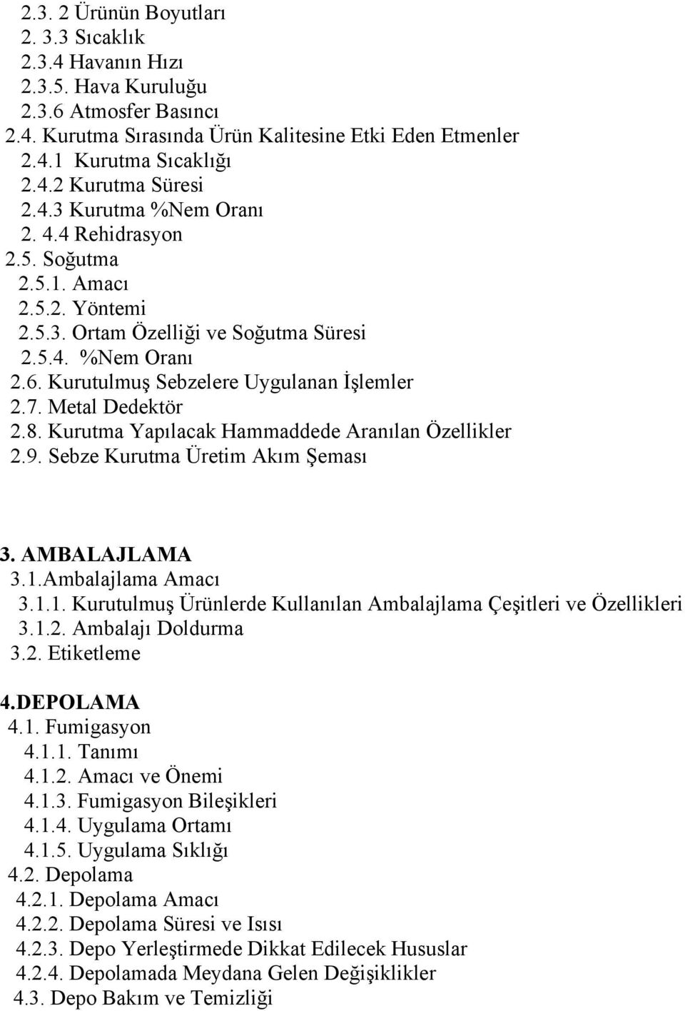 Metal Dedektör 2.8. Kurutma Yapılacak Hammaddede Aranılan Özellikler 2.9. Sebze Kurutma Üretim Akım Şeması 3. AMBALAJLAMA 3.1.Ambalajlama Amacı 3.1.1. Kurutulmuş Ürünlerde Kullanılan Ambalajlama Çeşitleri ve Özellikleri 3.