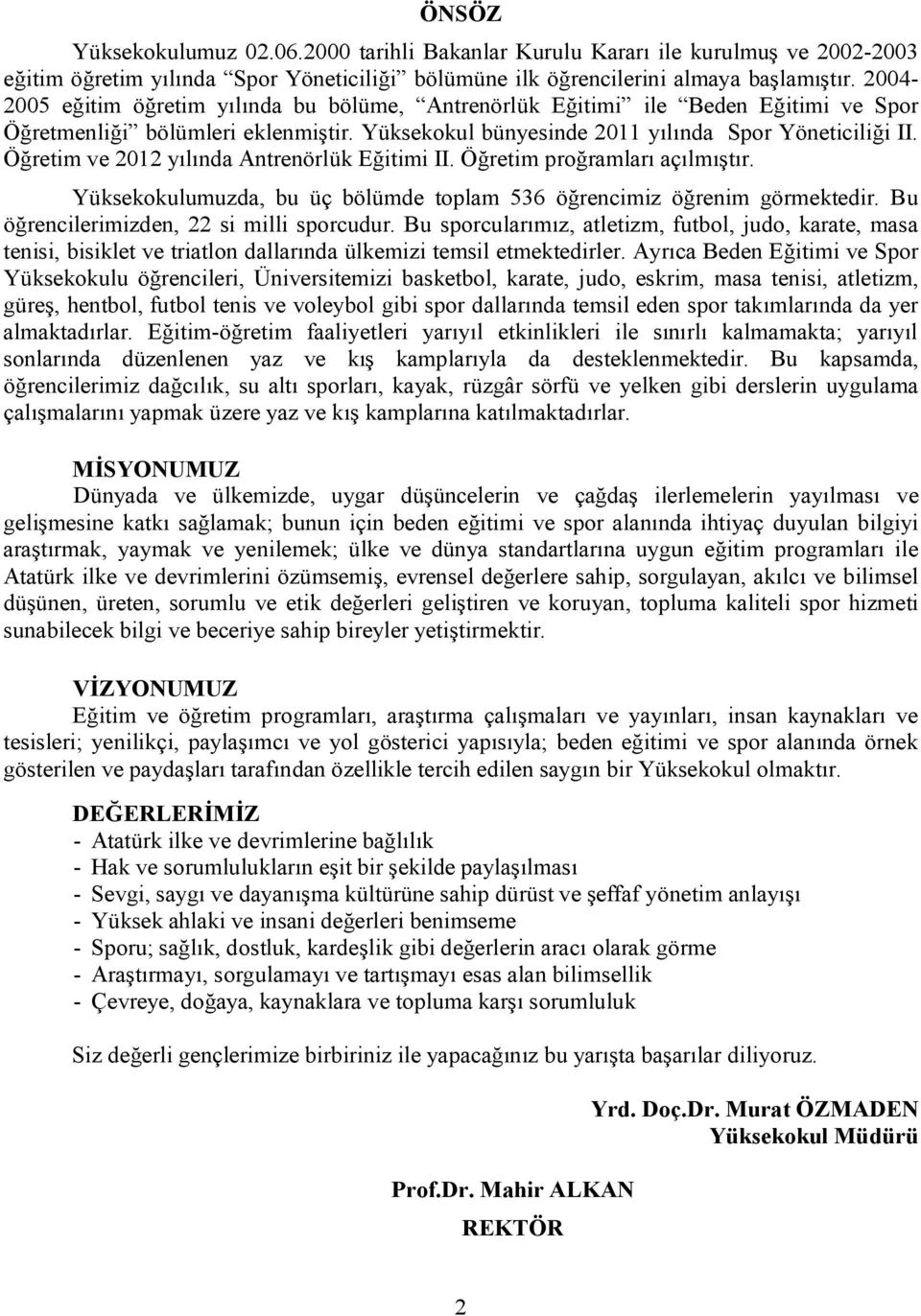 Öğretim ve 2012 yılında Antrenörlük Eğitimi II. Öğretim proğramları açılmıştır. Yüksekokulumuzda, bu üç bölümde toplam 536 öğrencimiz öğrenim görmektedir. Bu öğrencilerimizden, 22 si milli sporcudur.