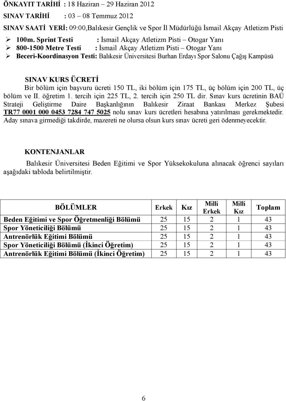 Kampüsü SINAV KURS ÜCRETİ Bir bölüm için başvuru ücreti 150 TL, iki bölüm için 175 TL, üç bölüm için 200 TL, üç bölüm ve II. öğretim 1. tercih için 225 TL, 2. tercih için 250 TL dir.