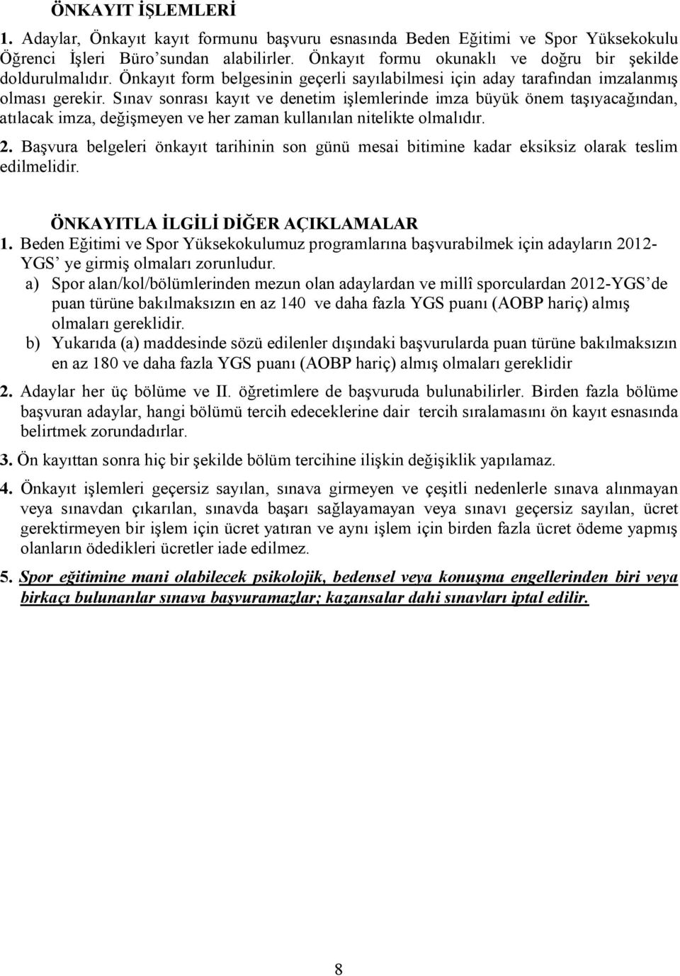 Sınav sonrası kayıt ve denetim işlemlerinde imza büyük önem taşıyacağından, atılacak imza, değişmeyen ve her zaman kullanılan nitelikte olmalıdır. 2.