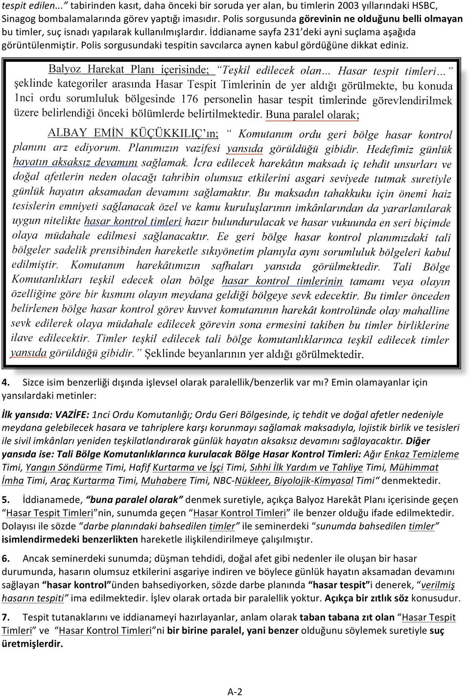 Polis sorgusundaki tespitin savcılarca aynen kabul gördüğüne dikkat ediniz. 4. Sizce isim benzerliği dışında işlevsel olarak paralellik/benzerlik var mı?