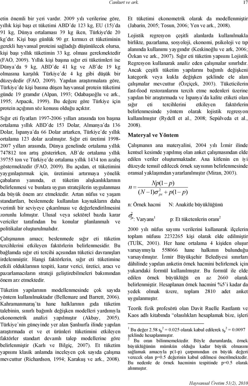 Yıllık kişi başına sığır eti tüketimleri ise Dünya da 9 kg, ABD de 41 kg ve AB de 19 kg olmasına karşılık Türkiye de 4 kg gibi düşük bir düzeydedir (FAO, 009).