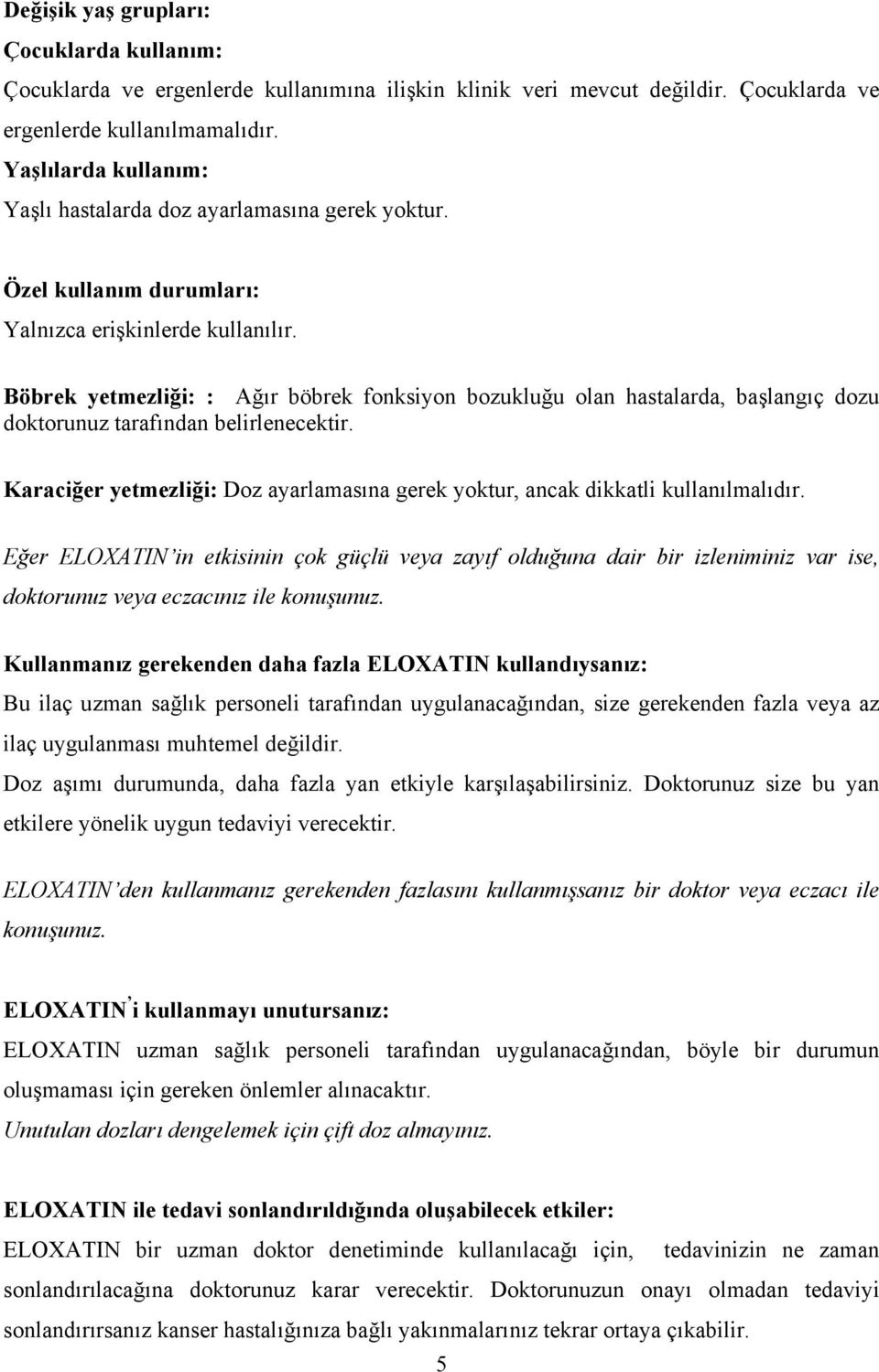 Böbrek yetmezliği: : Ağır böbrek fonksiyon bozukluğu olan hastalarda, başlangıç dozu doktorunuz tarafından belirlenecektir.