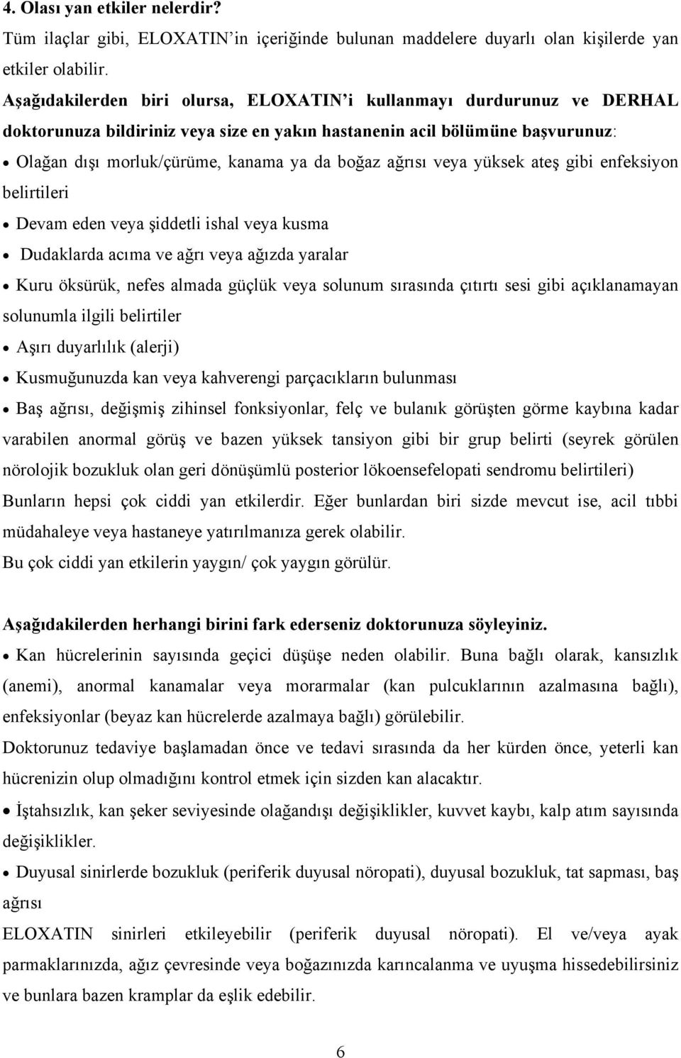 ağrısı veya yüksek ateş gibi enfeksiyon belirtileri Devam eden veya şiddetli ishal veya kusma Dudaklarda acıma ve ağrı veya ağızda yaralar Kuru öksürük, nefes almada güçlük veya solunum sırasında