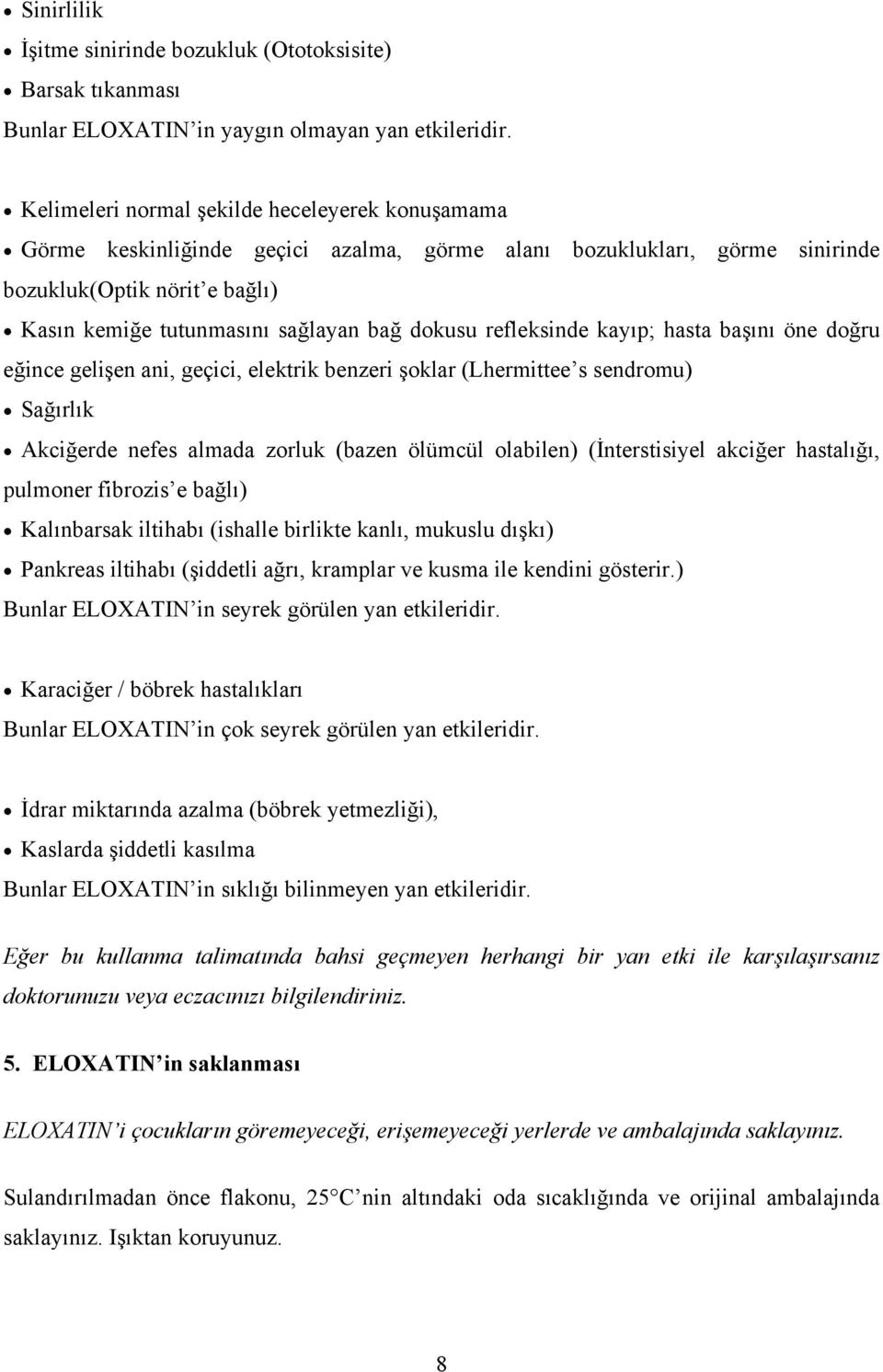 dokusu refleksinde kayıp; hasta başını öne doğru eğince gelişen ani, geçici, elektrik benzeri şoklar (Lhermittee s sendromu) Sağırlık Akciğerde nefes almada zorluk (bazen ölümcül olabilen)