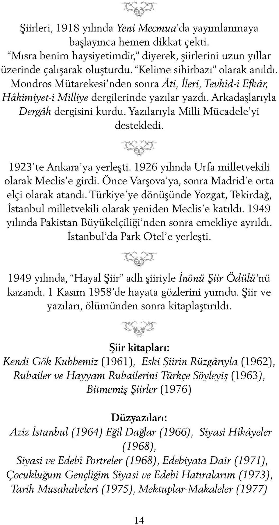 Yazılarıyla Milli Mücadele yi destekledi. 1923 te Ankara ya yerleşti. 1926 yılında Urfa milletvekili olarak Meclis e girdi. Önce Varşova ya, sonra Madrid e orta elçi olarak atandı.