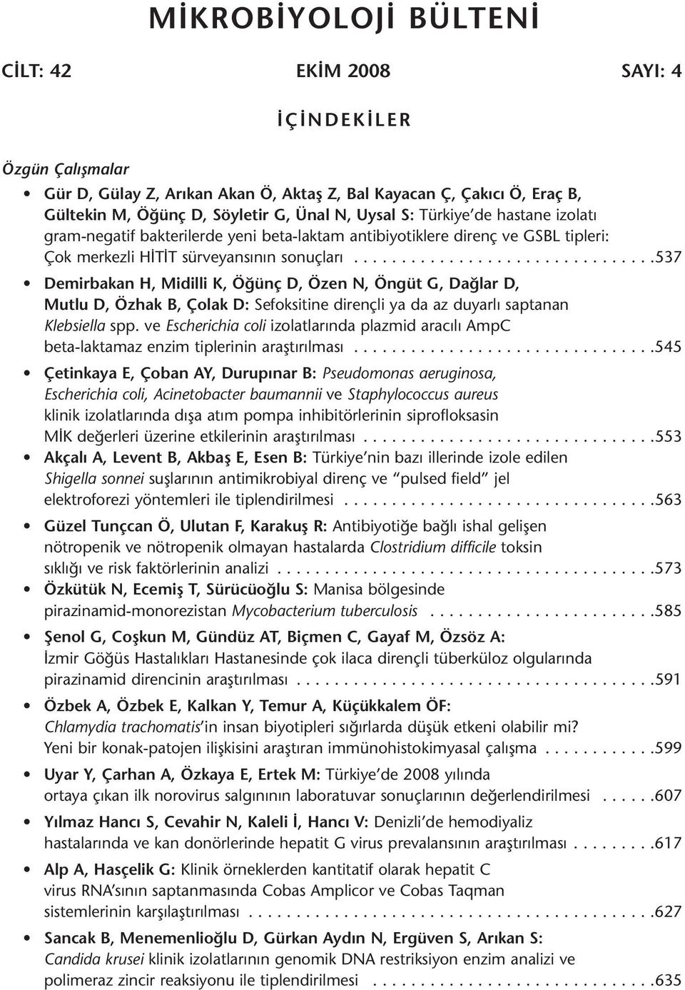 ...............................537 Demirbakan H, Midilli K, Öğünç D, Özen N, Öngüt G, Dağlar D, Mutlu D, Özhak B, Çolak D: Sefoksitine dirençli ya da az duyarlı saptanan Klebsiella spp.