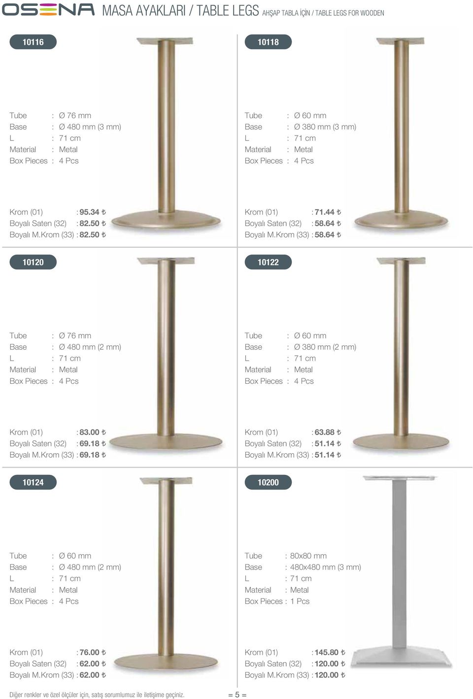 64 10120 10122 Tube : Ø 76 mm Base : Ø 480 mm (2 mm) L : 71 cm Material : Metal Tube : Ø 60 mm Base : Ø 380 mm (2 mm) L : 71 cm Material : Metal : 83.00 Boyal Saten (32) : 69.18 Boyal M.