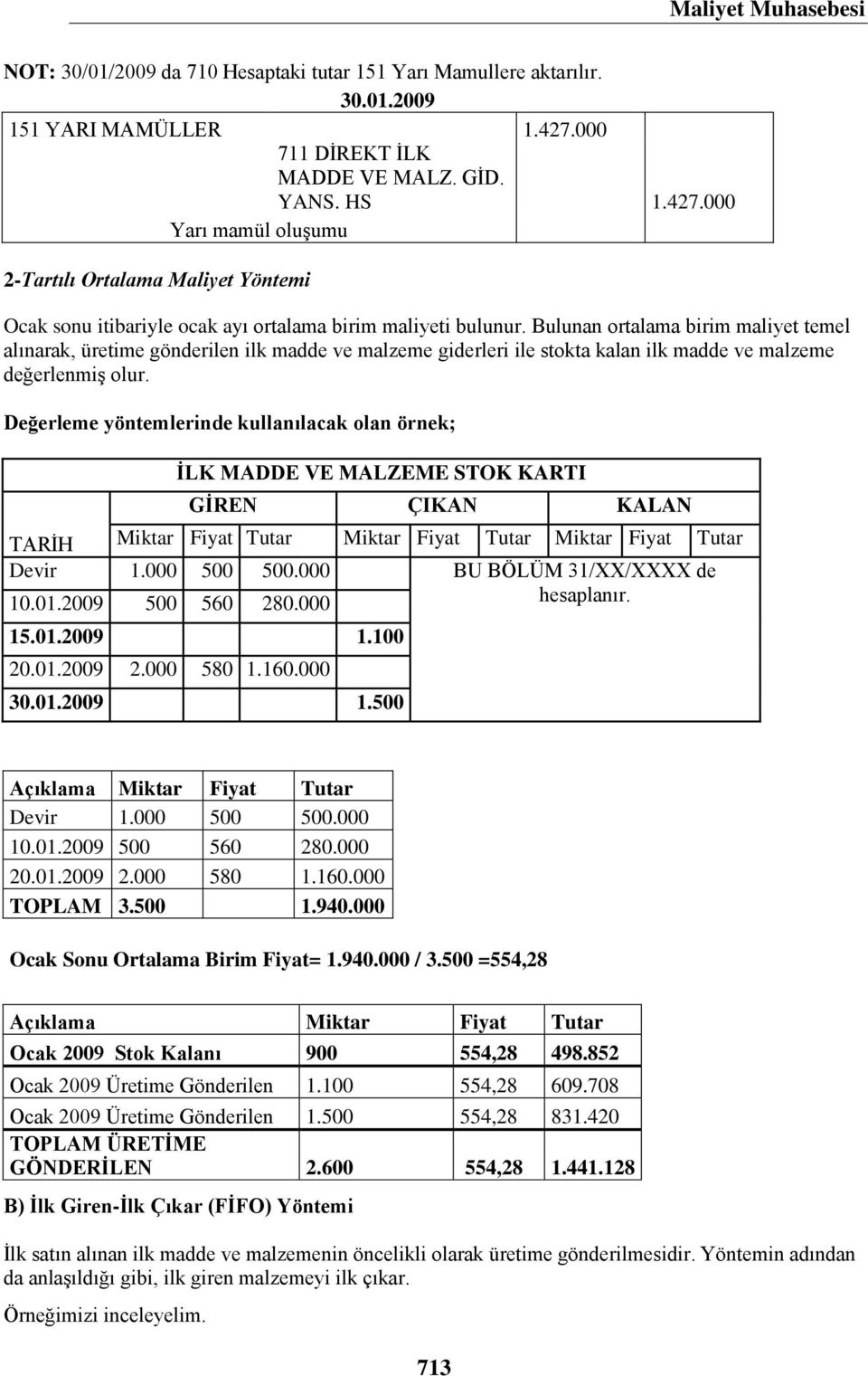 Bulunan ortalama birim maliyet temel alınarak, üretime gönderilen ilk madde ve malzeme giderleri ile stokta kalan ilk madde ve malzeme değerlenmiş olur.