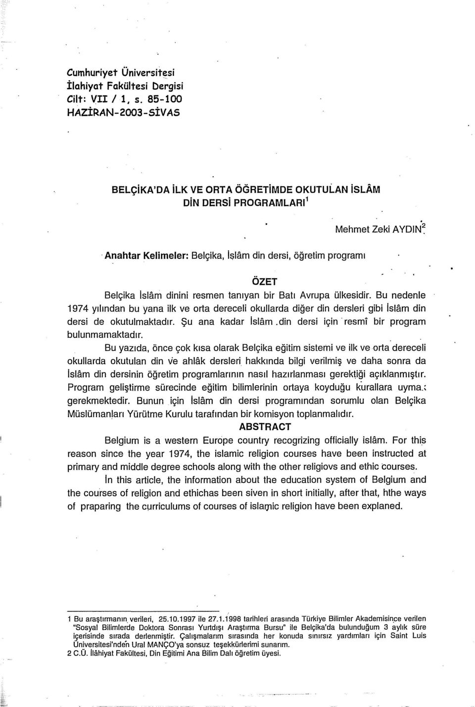 dinini resmen tanıyan bir Batı Avrupa ülkesidir. Bu nedenle 1974 yılından bu yana ilk ve orta dereceli okullarda diğer din dersleri gibi Islam din dersi de okutulmaktadır. Şu ana kadar Islam.