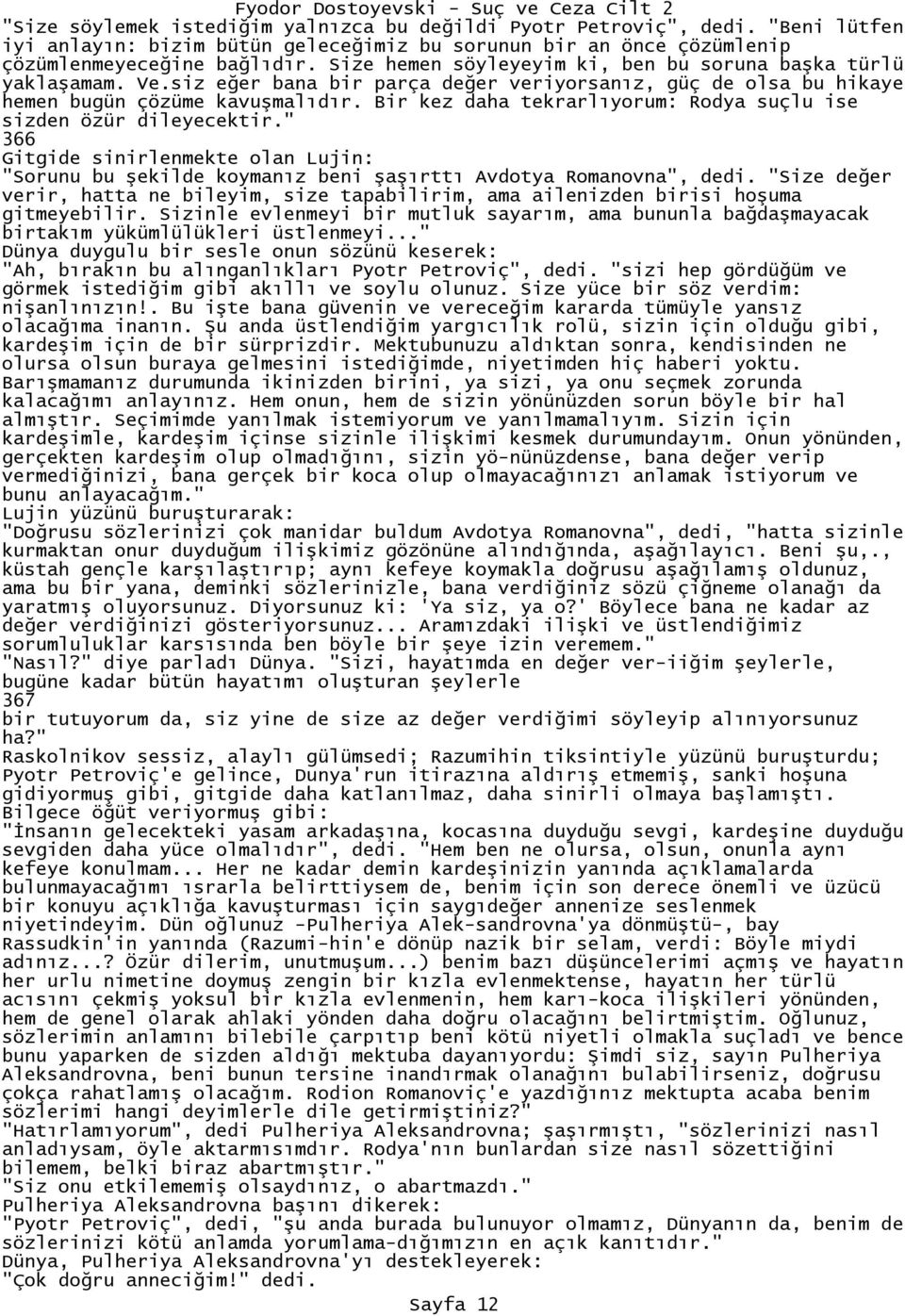 Bir kez daha tekrarlıyorum: Rodya suçlu ise sizden özür dileyecektir." 366 Gitgide sinirlenmekte olan Lujin: "Sorunu bu şekilde koymanız beni şaşırttı Avdotya Romanovna", dedi.