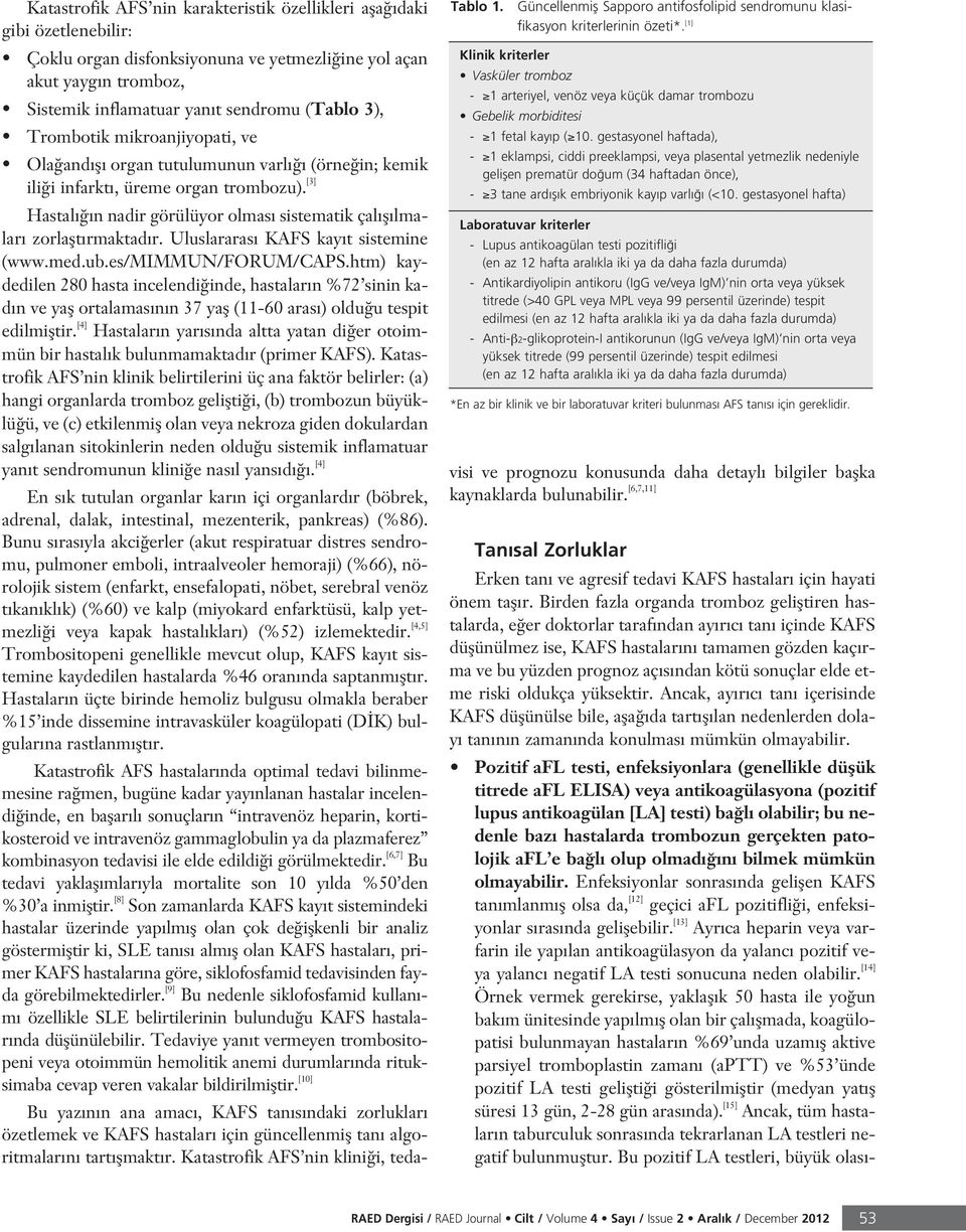 gestasyonel haftada), - 1 eklampsi, ciddi preeklampsi, veya plasental yetmezlik nedeniyle geliflen prematür do um (34 haftadan önce), - 3 tane ard fl k embriyonik kay p varl (<10.