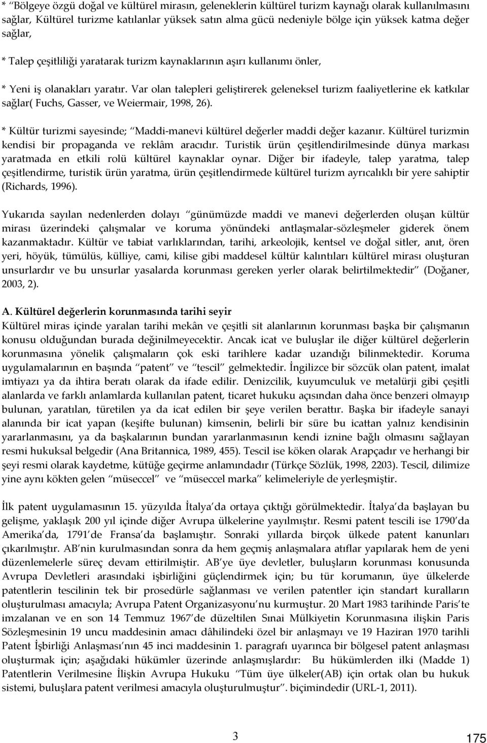 Var olan talepleri geliştirerek geleneksel turizm faaliyetlerine ek katkılar sağlar( Fuchs, Gasser, ve Weiermair, 1998, 26).