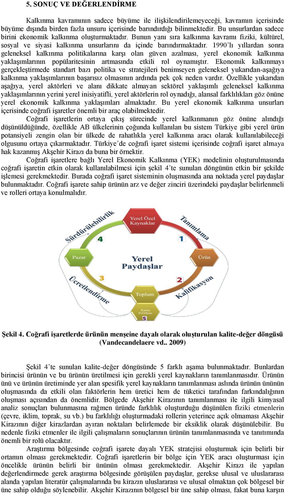 1990 lı yıllardan sonra geleneksel kalkınma politikalarına karşı olan güven azalması, yerel ekonomik kalkınma yaklaşımlarının popülaritesinin artmasında etkili rol oynamıştır.