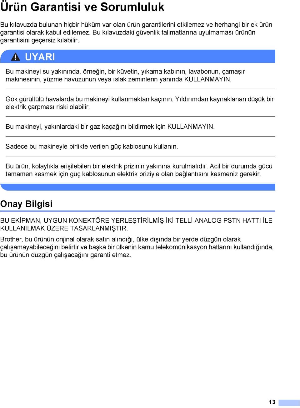 UYARI Bu makineyi su yakınında, örneğin, bir küvetin, yıkama kabının, lavabonun, çamaşır makinesinin, yüzme havuzunun veya ıslak zeminlerin yanında KULLANMAYIN.