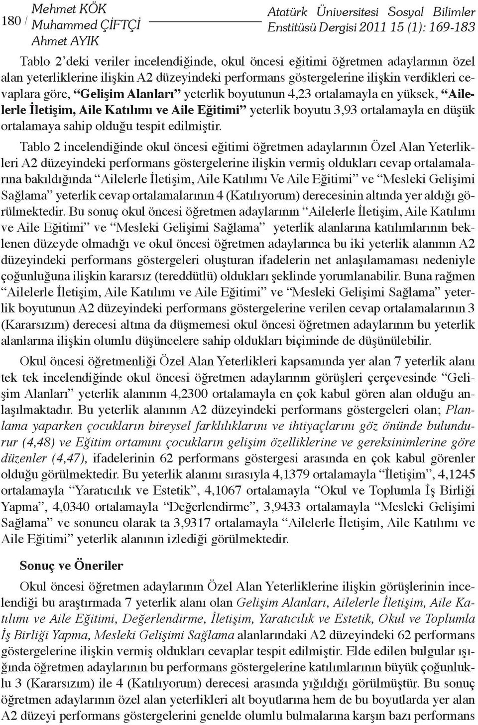 Katılımı ve Aile Eğitimi yeterlik boyutu 3,93 ortalamayla en düşük ortalamaya sahip olduğu tespit edilmiştir.