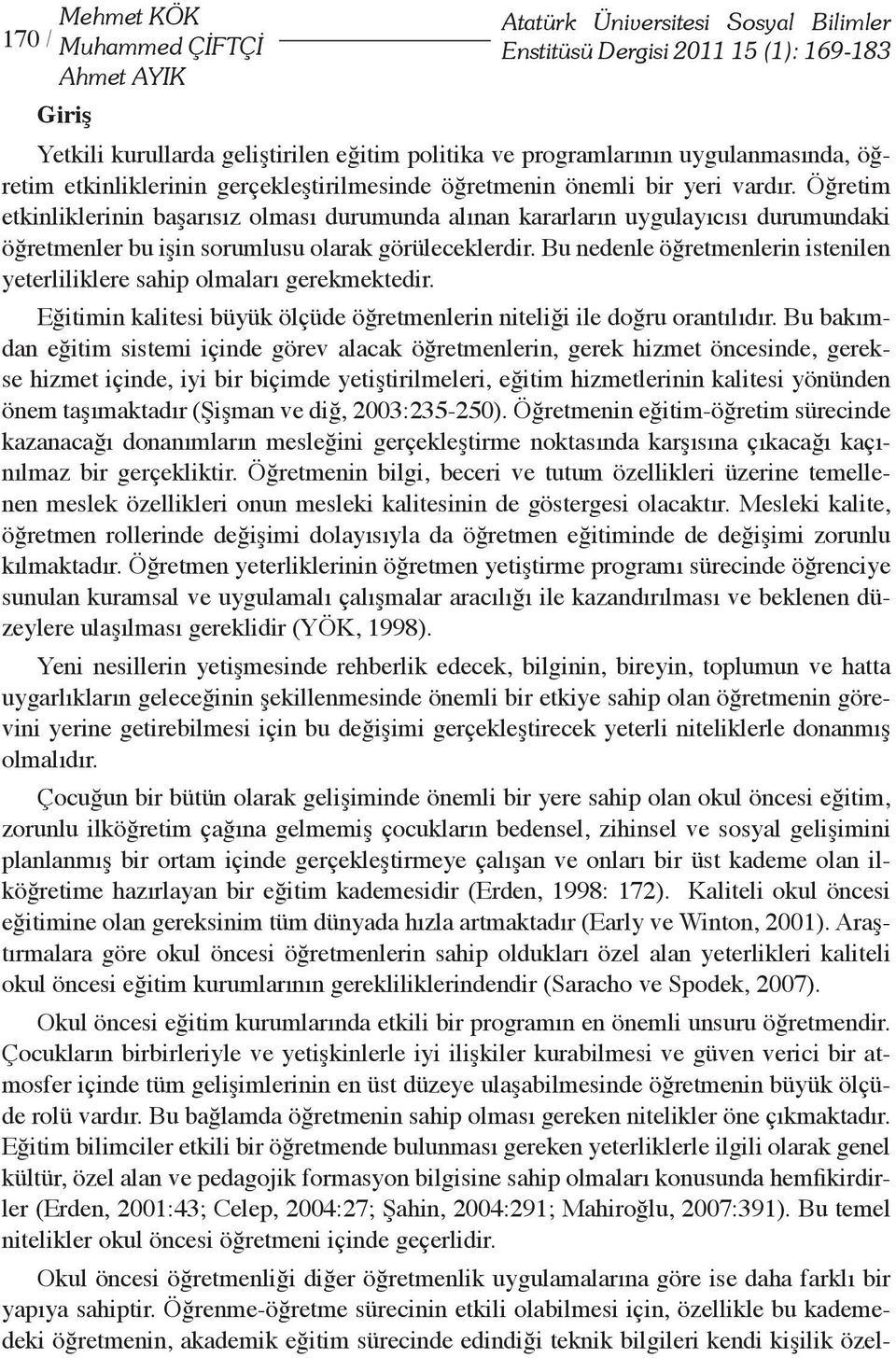 Öğretim etkinliklerinin başarısız olması durumunda alınan kararların uygulayıcısı durumundaki öğretmenler bu işin sorumlusu olarak görüleceklerdir.