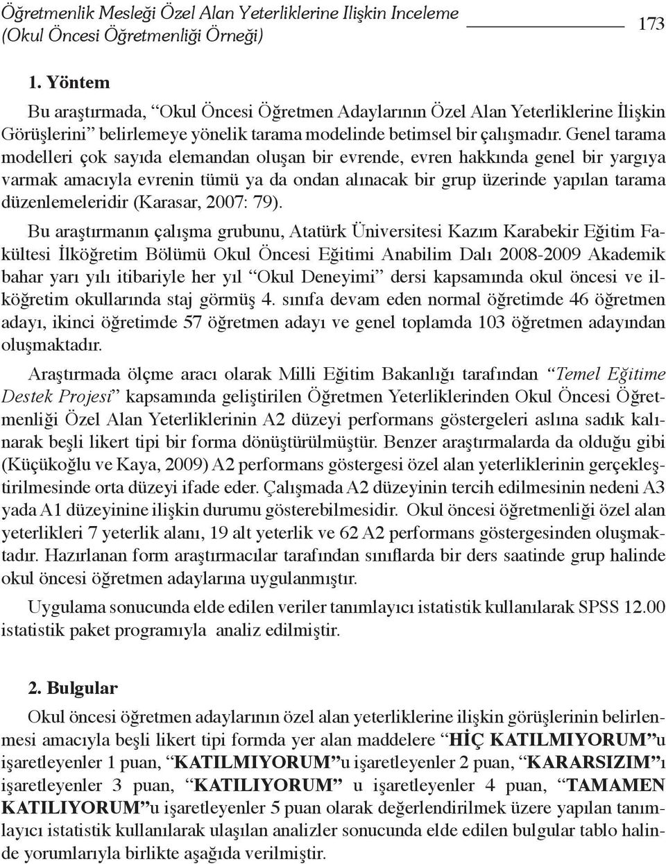 Genel tarama modelleri çok sayıda elemandan oluşan bir evrende, evren hakkında genel bir yargıya varmak amacıyla evrenin tümü ya da ondan alınacak bir grup üzerinde yapılan tarama düzenlemeleridir