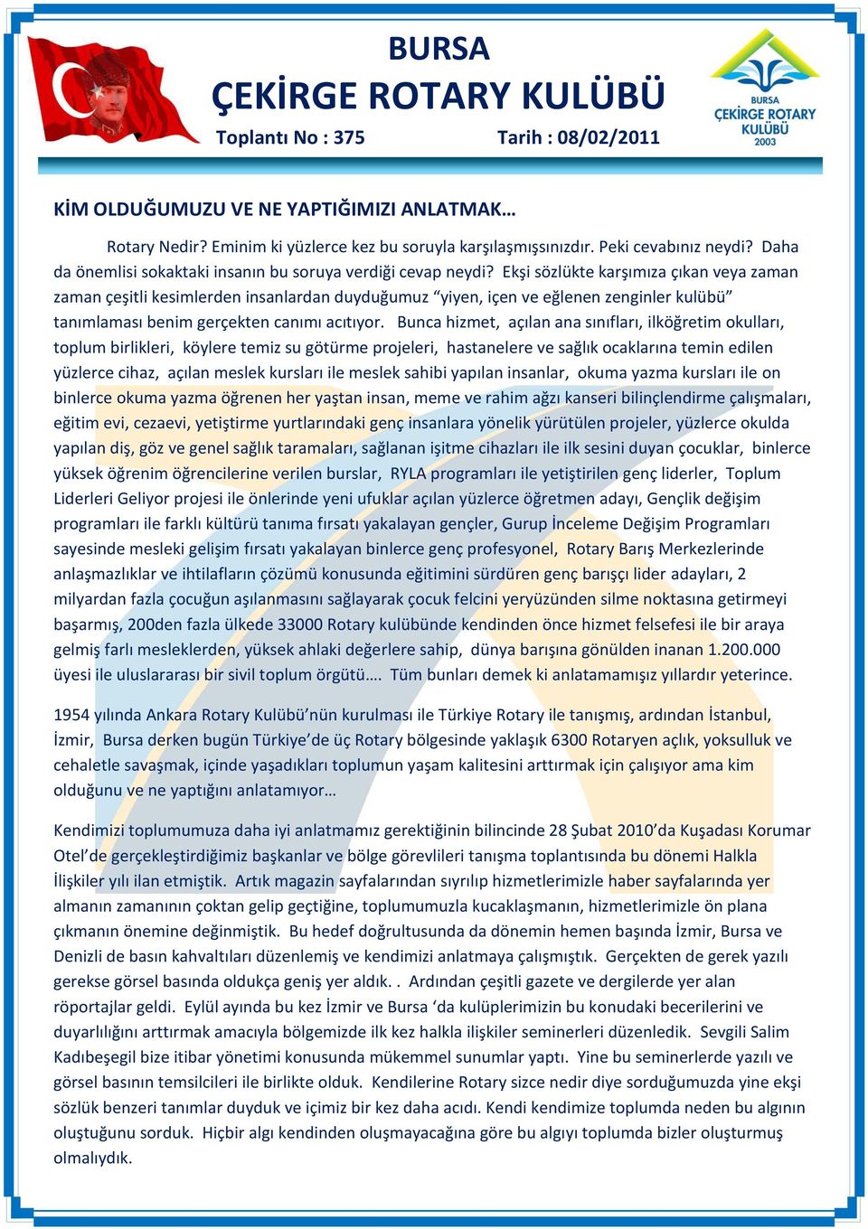 Bunca hizmet, açılan ana sınıfları, ilköğretim okulları, toplum birlikleri, köylere temiz su götürme projeleri, hastanelere ve sağlık ocaklarına temin edilen yüzlerce cihaz, açılan meslek kursları