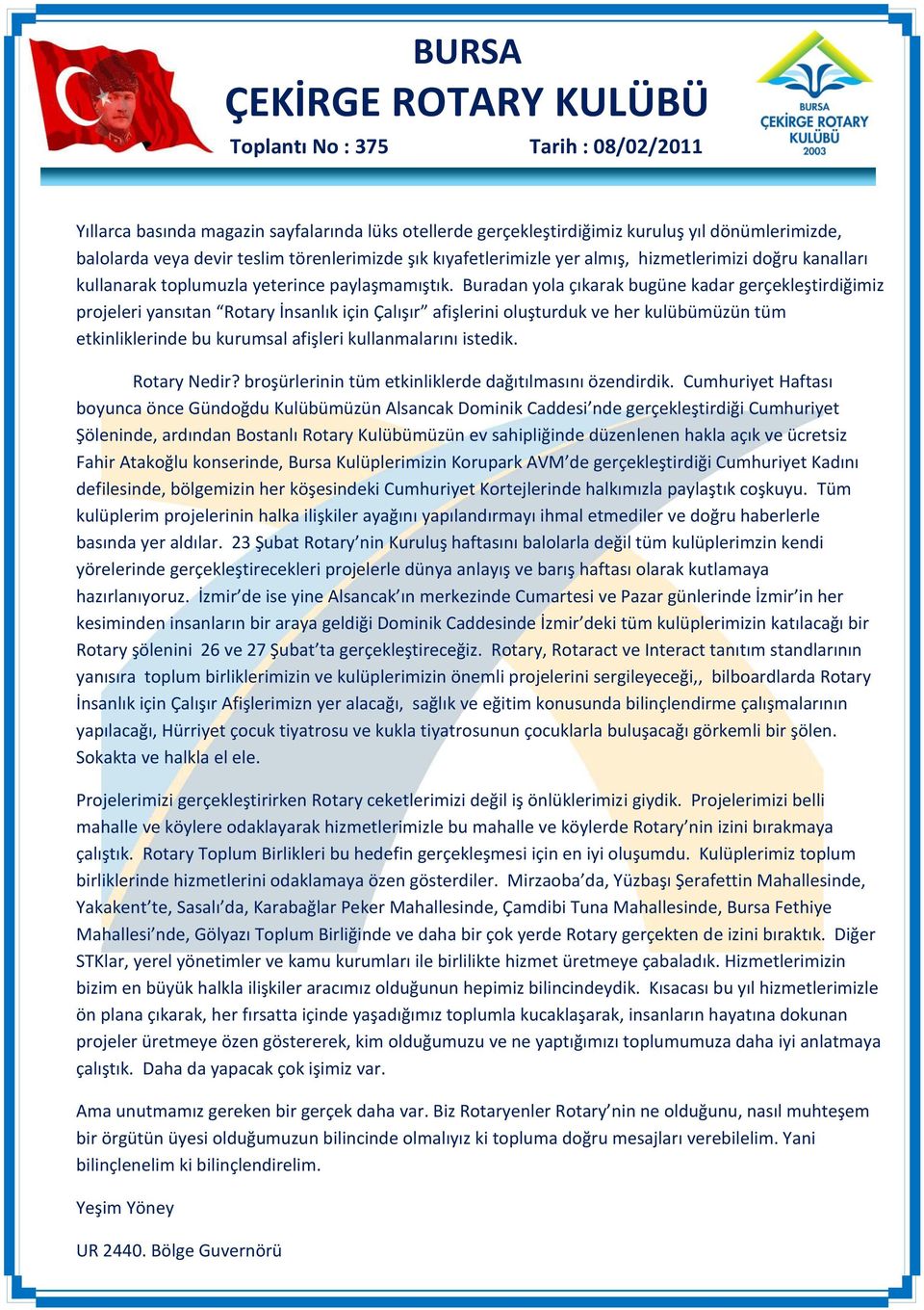 Buradan yola çıkarak bugüne kadar gerçekleştirdiğimiz projeleri yansıtan Rotary İnsanlık için Çalışır afişlerini oluşturduk ve her kulübümüzün tüm etkinliklerinde bu kurumsal afişleri kullanmalarını