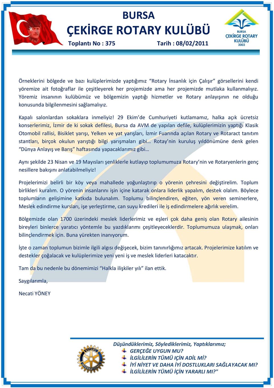 29 Ekim de Cumhuriyeti kutlamamız, halka açık ücretsiz konserlerimiz, İzmir de ki sokak defilesi, Bursa da AVM de yapılan defile, kulüplerimizin yaptığı Klasik Otomobil rallisi, Bisiklet yarışı,