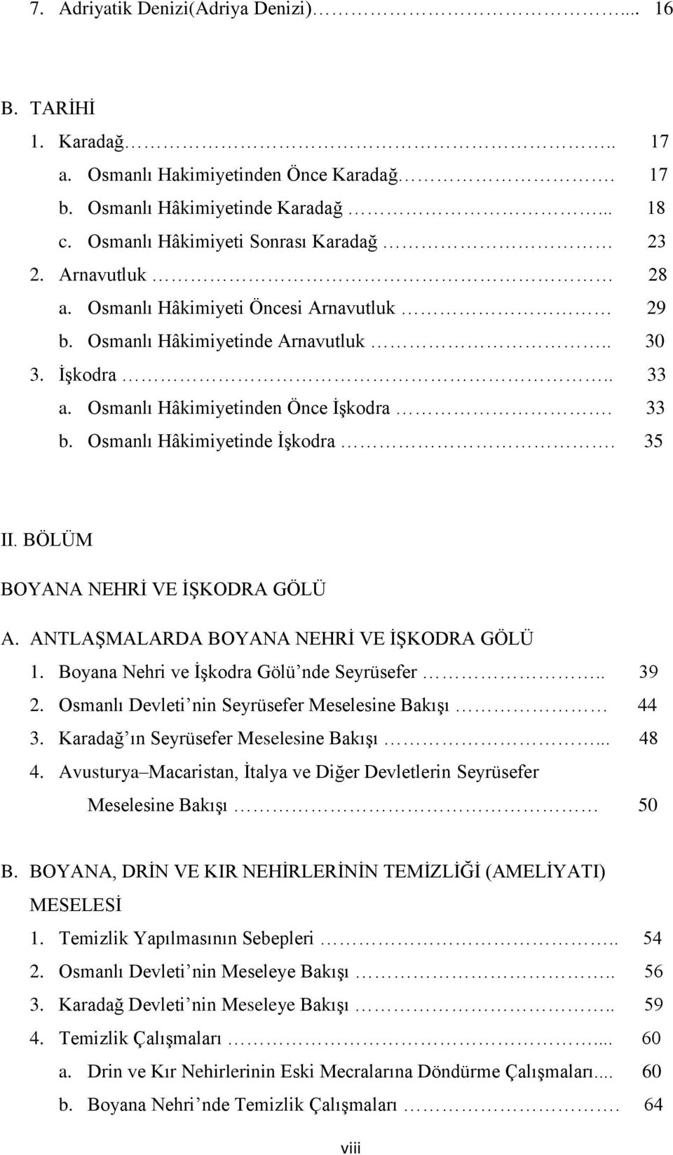 BÖLÜM BOYANA NEHRĠ VE ĠġKODRA GÖLÜ A. ANTLAġMALARDA BOYANA NEHRĠ VE ĠġKODRA GÖLÜ 1. Boyana Nehri ve ĠĢkodra Gölü nde Seyrüsefer.. 39 2. Osmanlı Devleti nin Seyrüsefer Meselesine BakıĢı 44 3.