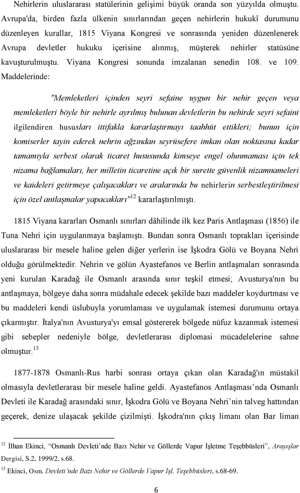 müģterek nehirler statüsüne kavuģturulmuģtu. Viyana Kongresi sonunda imzalanan senedin 108. ve 109.