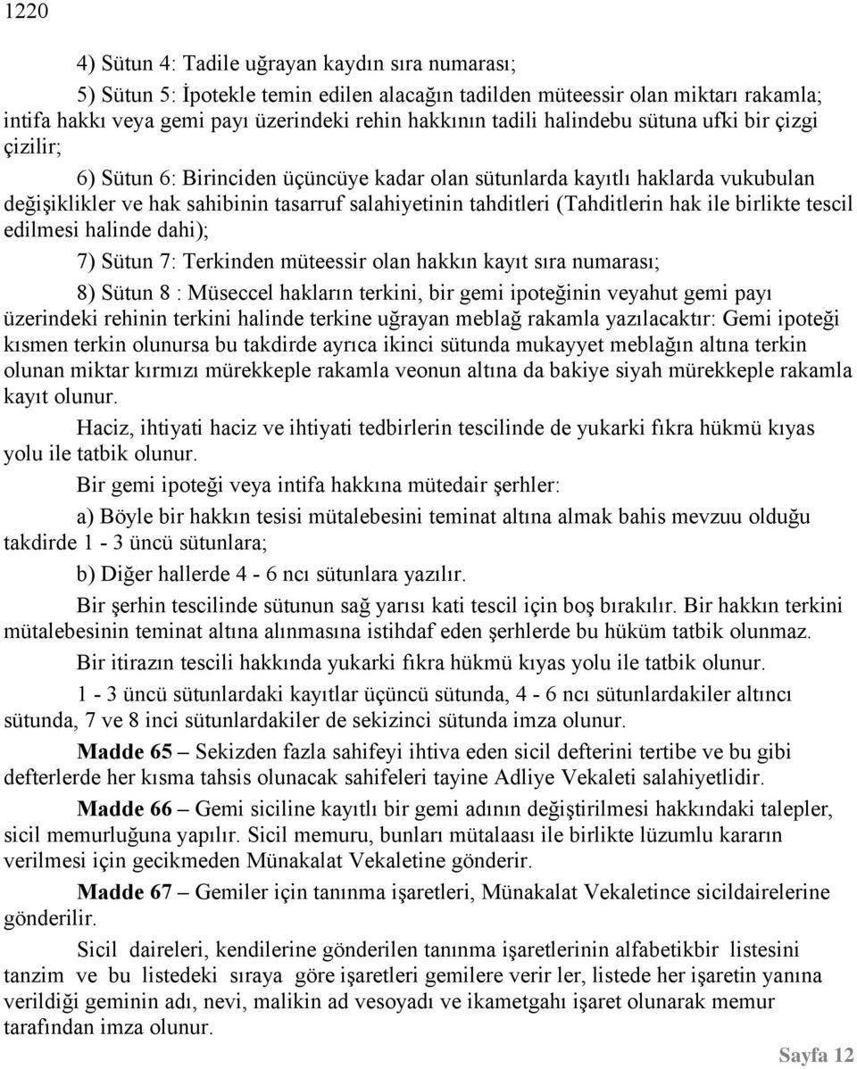 hak ile birlikte tescil edilmesi halinde dahi); 7) Sütun 7: Terkinden müteessir olan hakkın kayıt sıra numarası; 8) Sütun 8 : Müseccel hakların terkini, bir gemi ipoteğinin veyahut gemi payı