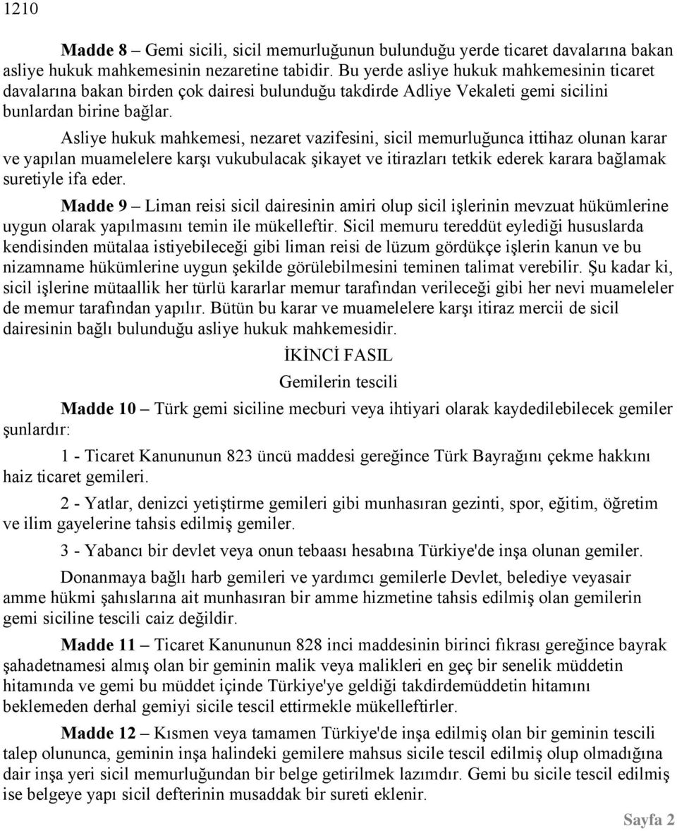 Asliye hukuk mahkemesi, nezaret vazifesini, sicil memurluğunca ittihaz olunan karar ve yapılan muamelelere karşı vukubulacak şikayet ve itirazları tetkik ederek karara bağlamak suretiyle ifa eder.