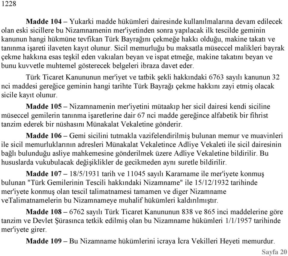 Sicil memurluğu bu maksatla müseccel malikleri bayrak çekme hakkına esas teşkil eden vakıaları beyan ve ispat etmeğe, makine takatını beyan ve bunu kuvvetle muhtemel gösterecek belgeleri ibraza davet