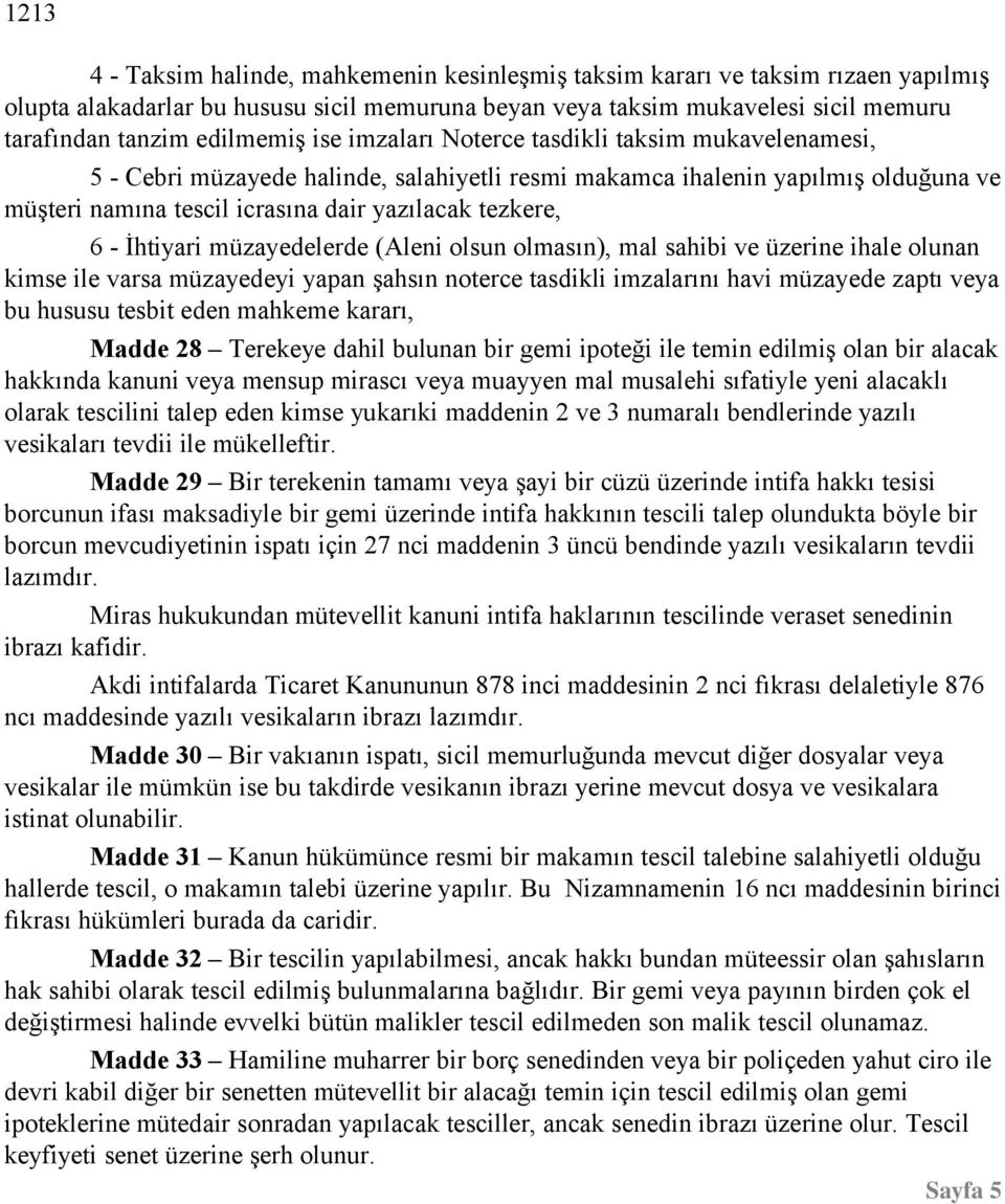 tezkere, 6 - İhtiyari müzayedelerde (Aleni olsun olmasın), mal sahibi ve üzerine ihale olunan kimse ile varsa müzayedeyi yapan şahsın noterce tasdikli imzalarını havi müzayede zaptı veya bu hususu