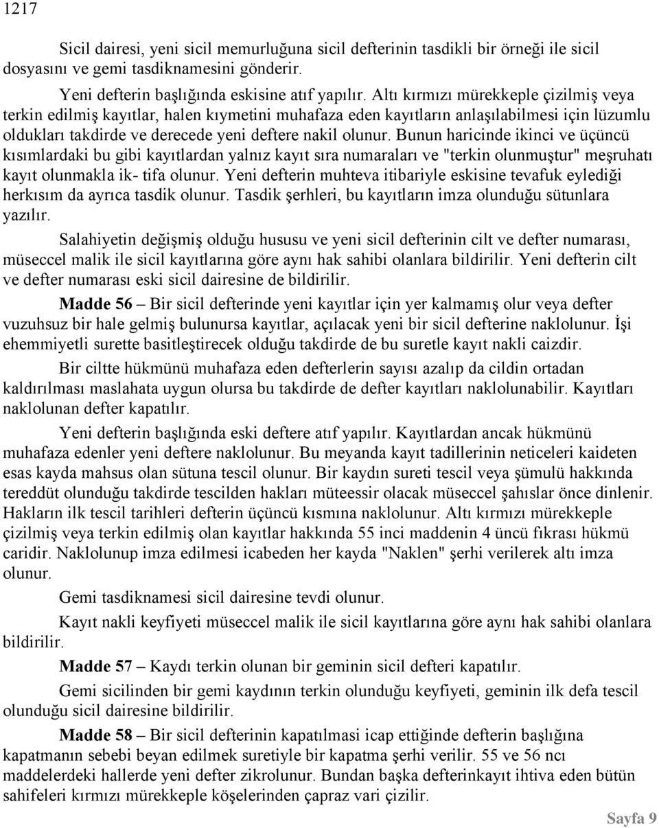 Bunun haricinde ikinci ve üçüncü kısımlardaki bu gibi kayıtlardan yalnız kayıt sıra numaraları ve "terkin olunmuştur" meşruhatı kayıt olunmakla ik- tifa olunur.