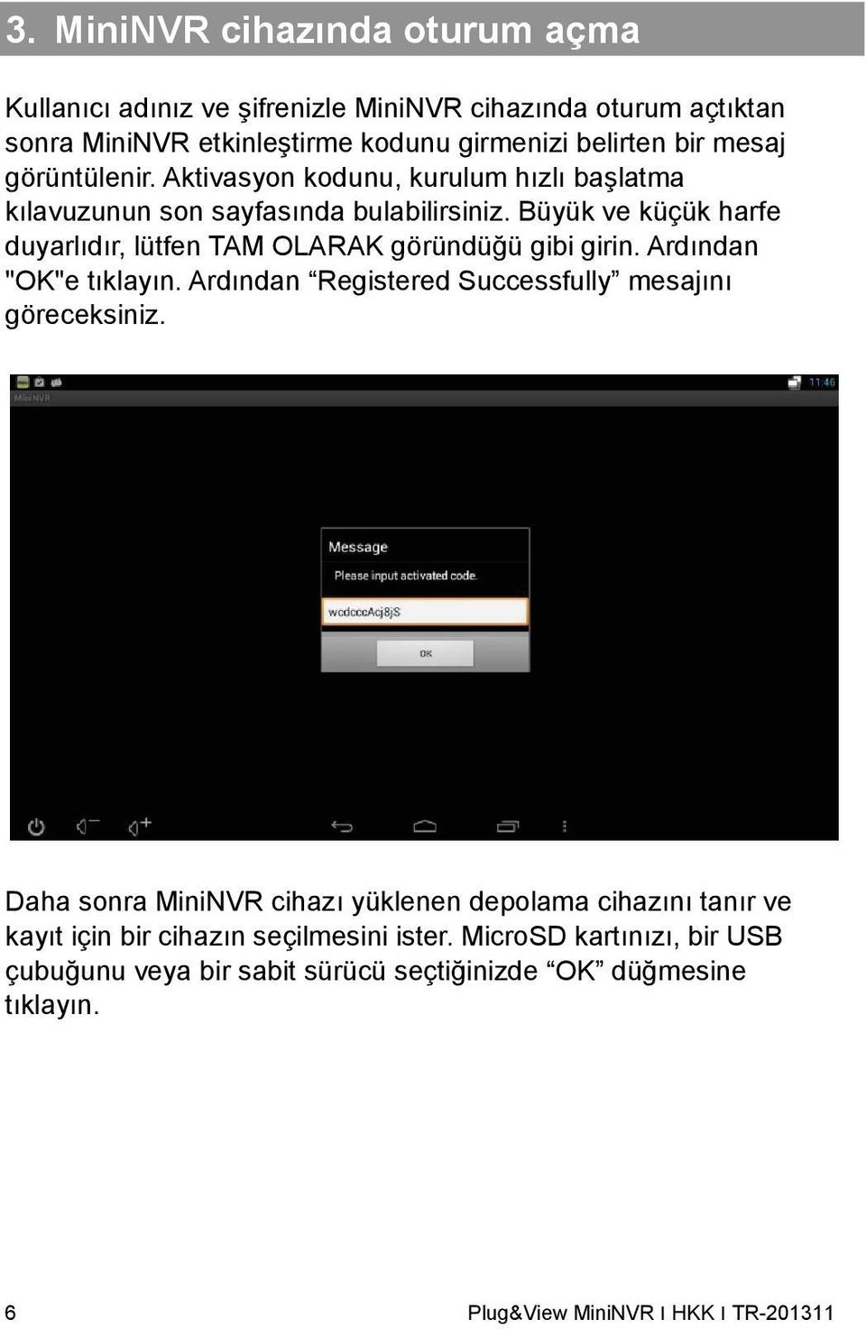 Büyük ve küçük harfe duyarlıdır, lütfen TAM OLARAK göründüğü gibi girin. Ardından "OK"e tıklayın. Ardından Registered Successfully mesajını göreceksiniz.