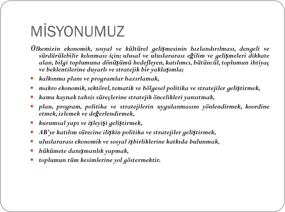 bölgesel politika ve stratejiler geliştirmek, kamu kaynak tahsis süreçlerine stratejik öncelikleri yansıtmak, plan, program, politika ve stratejilerin uygulanmasını yönlendirmek, koordine etmek,