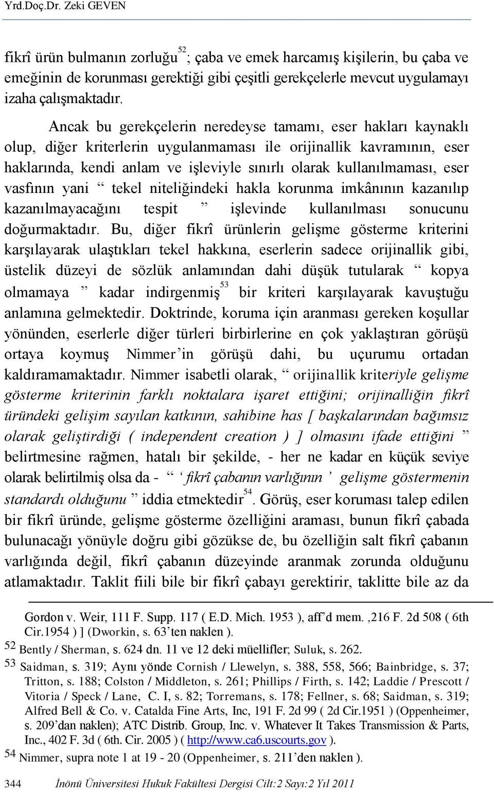 kullanılmaması, eser vasfının yani tekel niteliğindeki hakla korunma imkânının kazanılıp kazanılmayacağını tespit işlevinde kullanılması sonucunu doğurmaktadır.