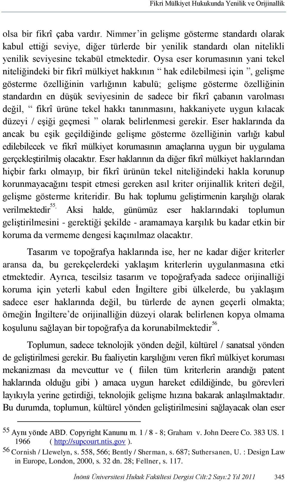 Oysa eser korumasının yani tekel niteliğindeki bir fikrî mülkiyet hakkının hak edilebilmesi için, gelişme gösterme özelliğinin varlığının kabulü; gelişme gösterme özelliğinin standardın en düşük